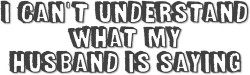 Я ни хрена не понимаю о чем говорит мой муж