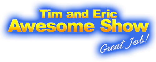 Tim and Eric Awesome Show, Great Job!